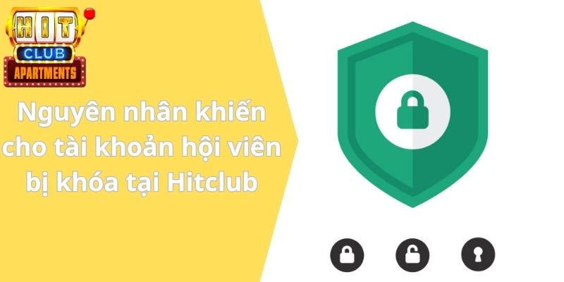 Câu Hỏi Thường Gặp Hitclub - Giải Đáp Các Thắc Mắc 3 Nguyên nhân khiến cho tài khoản hội viên bị khóa tại Hotclub