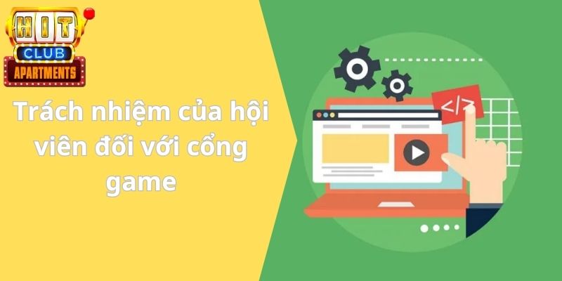 Các Điều Khoản Sử Dụng Mới Cập Nhật Tại Cổng Game Hitclub 3 Trách nhiệm của hội viên đối với cổng game