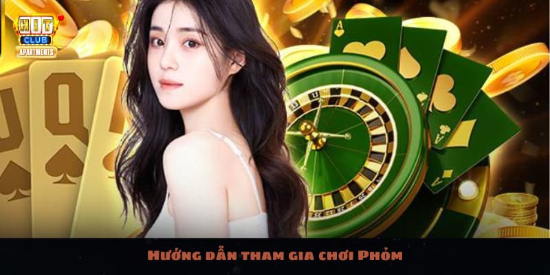 Game Bài Phỏm Tại Hitclub Đẳng Cấp Và Đầy Hấp Dẫn 4 Hướng dẫn tham gia chơi Phỏm