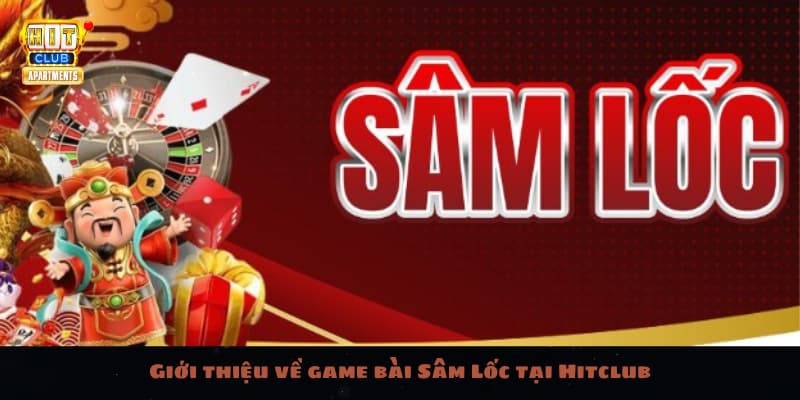 Game Bài Sâm Lốc Tại Hitclub: Chơi Thả Ga Và Nhận Thưởng Cực Đã 2 Giới thiệu về game bài Sâm Lốc tại Hitclub