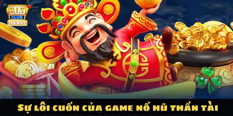 Game Nổ Hũ Thần Tài Hitclub - Săn Thưởng Cực Đỉnh 2 Sự lôi cuốn của game nổ hũ thần tài