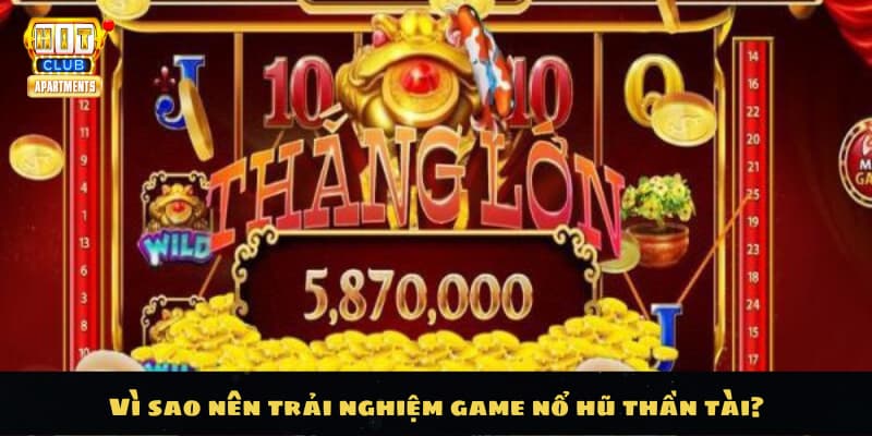 Game Nổ Hũ Thần Tài Hitclub - Săn Thưởng Cực Đỉnh 4 Vì sao nên trải nghiệm game nổ hũ thần tài?
